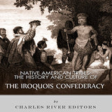 Native American Tribes: The History and Culture of the Iroquois Confederacy