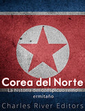 Corea del Norte. La historia del conspicuo reino ermitaño