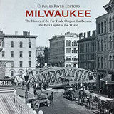 Milwaukee: The History of the Fur Trade Outpost that Became the Beer Capital of the World