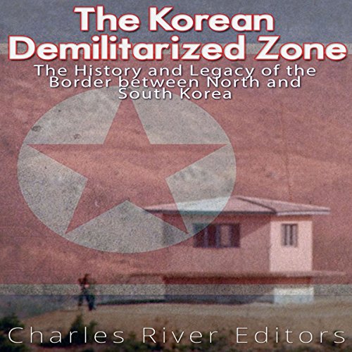The Korean Demilitarized Zone: The History and Legacy of the Border between North Korea and South Korea