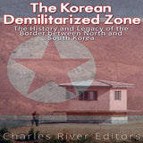 The Korean Demilitarized Zone: The History and Legacy of the Border between North Korea and South Korea