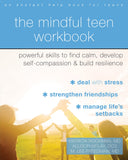 The Mindful Teen Workbook: Powerful Skills to Find Calm, Develop Self-Compassion, and Build Resilience