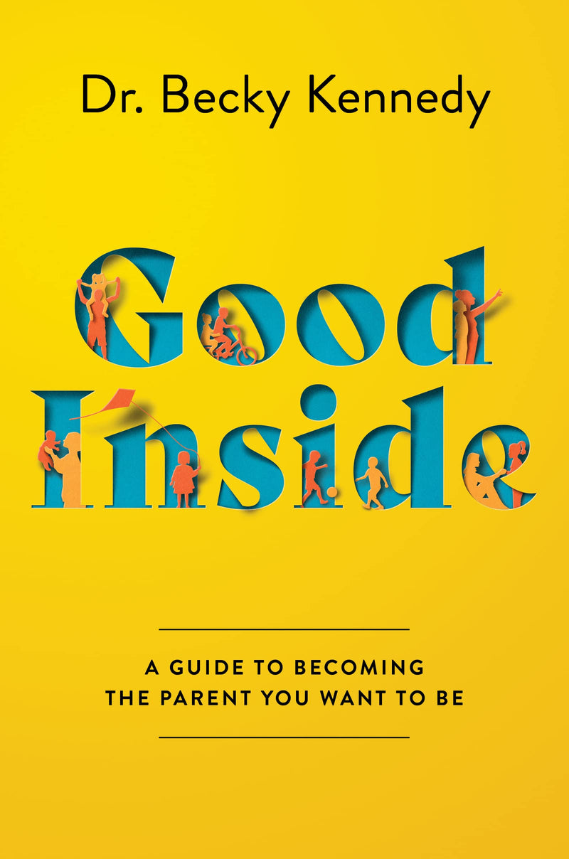 Good Inside: A Guide to Becoming the Parent You Want to Be