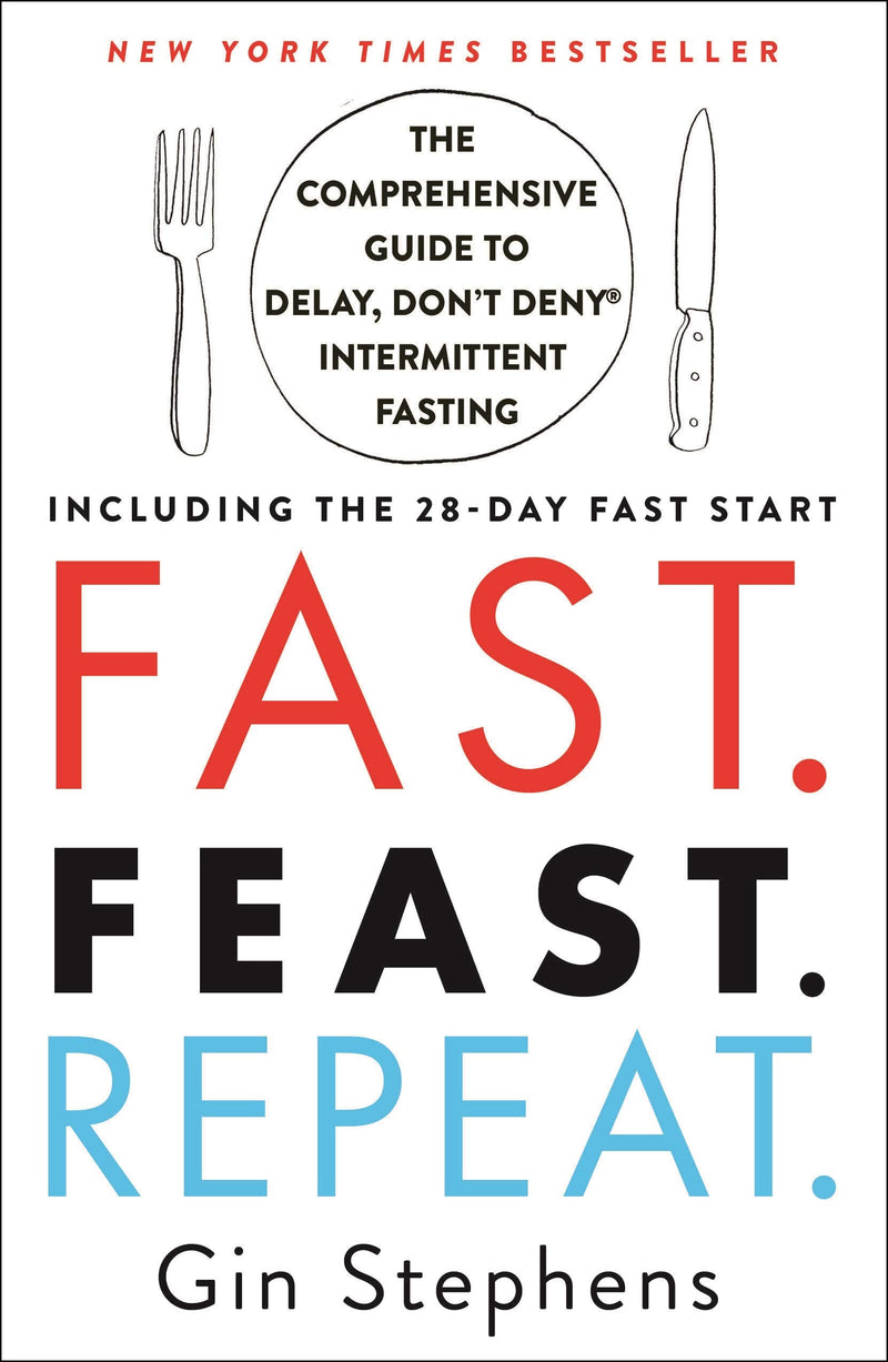 Fast. Feast. Repeat.: The Comprehensive Guide to Delay, Don't Deny® Intermittent Fasting