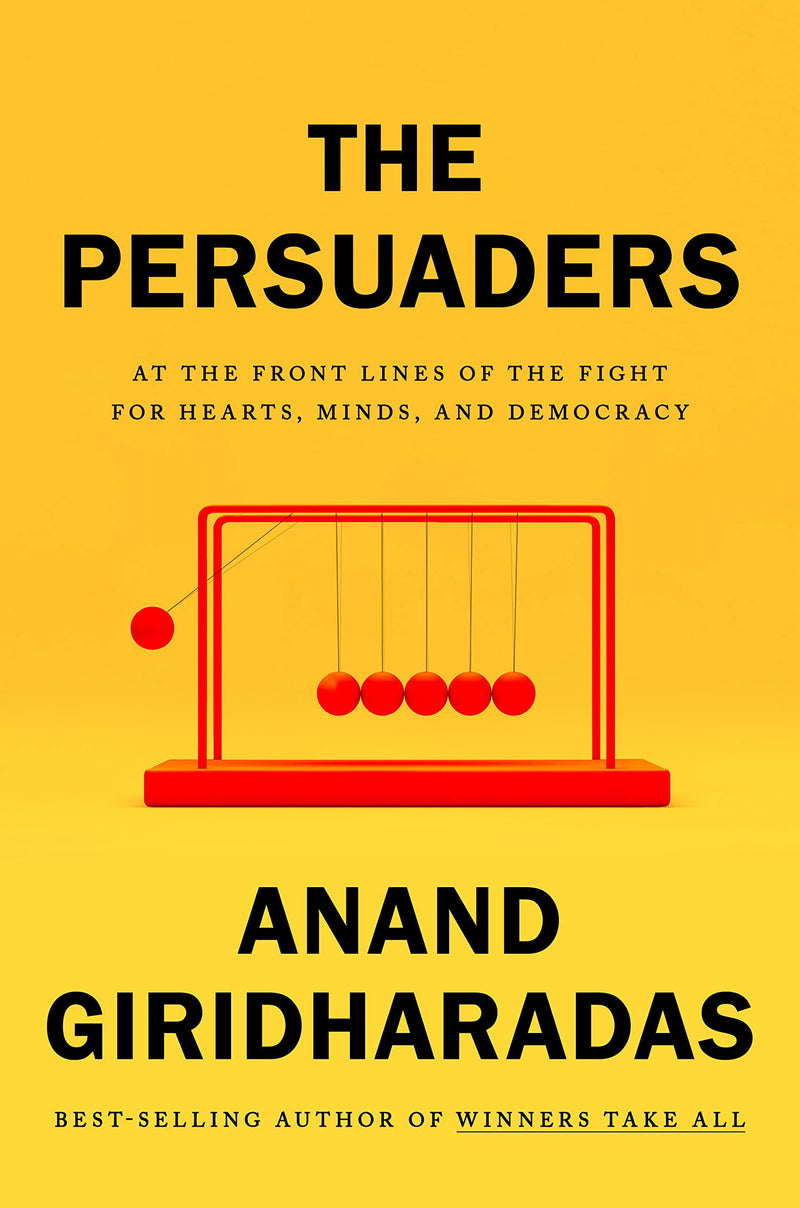 Persuaders: At the Front Lines of the Fight for Hearts, Minds, and Democracy