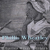 Phillis Wheatley: The Life and Legacy of the Slave Who Became Colonial America's Most Famous Poet