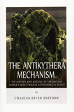 The Antikythera Mechanism: The History and Mystery of the Ancient World's Most Famous Astronomical Device