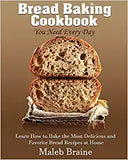 Bread baking cookbook you need every day: Learn How to Bake the Most Delicious and Favorite Bread Recipes at Home.