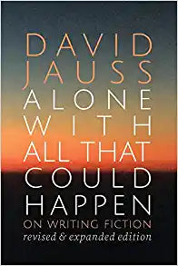 Alone with All That Could Happen: On Writing Fiction