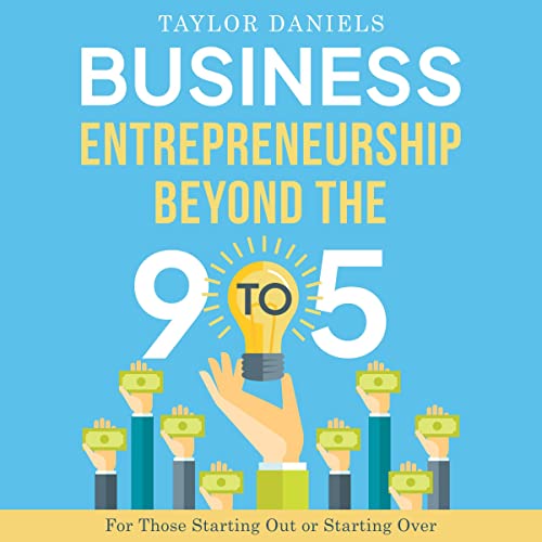 Business Entrepreneurship Beyond the 9 to 5 For Those Starting Out or Starting Over