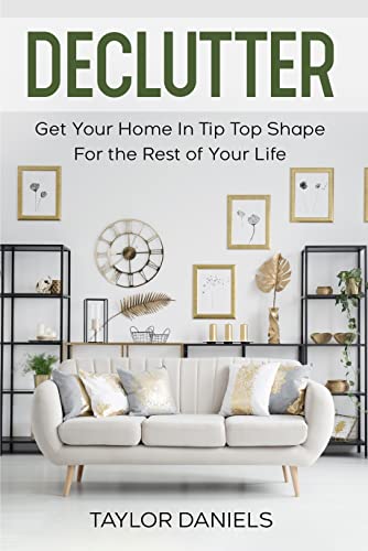 Declutter Get Your Home in Tip Top Shape For the Rest of Your Life