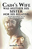 Cain's Wife was neither his Sister nor his Relative.