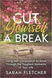 Cut Yourself A Break: Using Self-Compassion to Move Through the Toughest Moments of Your Life