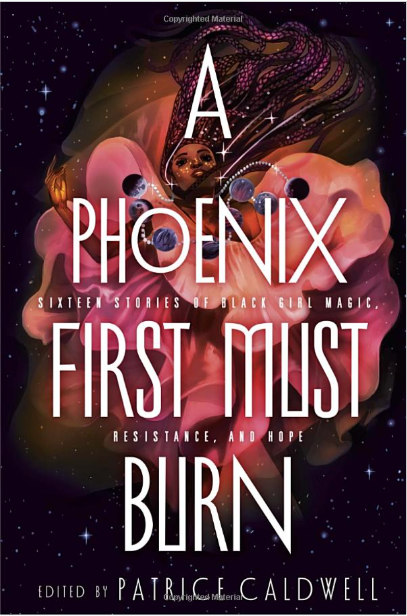A PHOENIX FIRST MUST BURN: SIXTEEN STORIES OF BLACK GIRL MAGIC, RESISTANCE, AND HOPE