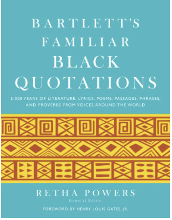 BARTLETT'S FAMILIAR BLACK QUOTATIONS: 5,000 YEARS OF LITERATURE, LYRICS, POEMS, PASSAGES, PHRASES, AND PROVERBS FROM VOICES AROUND THE WORLD