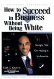 HOW TO SUCCEED IN BUSINESS WITHOUT BEING WHITE: STRAIGHT TALK ON MAKING IT IN AMERICA