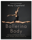 BALLERINA BODY: DANCING AND EATING YOUR WAY TO A LEANER, STRONGER, AND MORE GRACEFUL YOU