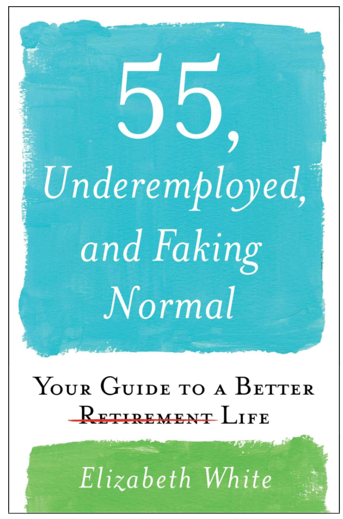 FIFTY-FIVE, UNEMPLOYED, AND FAKING NORMAL: YOUR GUIDE TO A BETTER RETIREMENT LIFE