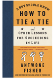 A BOY SHOULD KNOW HOW TO TIE A TIE: AND OTHER LESSONS FOR SUCCEEDING IN LIFE