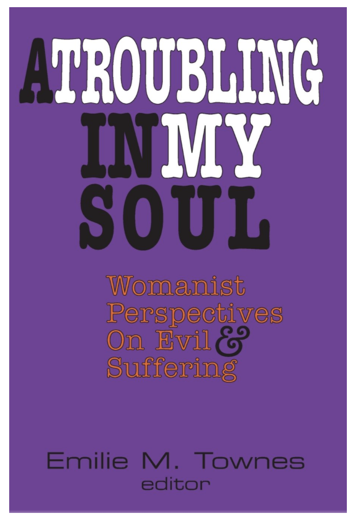 A TROUBLING IN MY SOUL: WOMANIST PERSPECTIVES ON EVIL AND SUFFERING