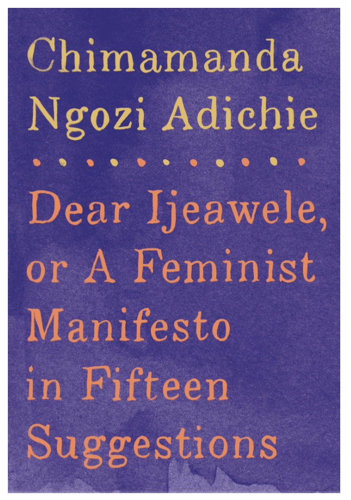 DEAR IJEAWELE, OR A FEMINIST MANIFESTO IN FIFTEEN SUGGESTIONS