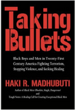 TAKING BULLETS: BLACK BOYS AND MEN IN TWENTY-FIRST CENTURY AMERICA, FIGHTING TERRORISM, STOPPING VIOLENCE AND SEEKING HEALING