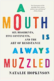 A MOUTH IS ALWAYS MUZZLED: SIX DISSIDENTS, FIVE CONTINENTS, AND THE ART OF RESISTANCE