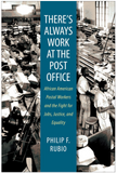 THERE'S ALWAYS WORK AT THE POST OFFICE: AFRICAN AMERICAN POSTAL WORKERS AND THE FIGHT FOR JOBS, JUSTICE, AND EQUALITY