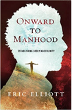 ONWARD TO MANHOOD: ESTABLISHING GODLY MASCULINITY