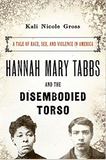 HANNAH MARY TABBS AND THE DISEMBODIED TORSO: A TALE OF RACE, SEX, AND VIOLENCE IN AMERICA