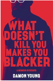 WHAT DOESN'T KILL YOU MAKES YOU BLACKER: A MEMOIR IN ESSAYS