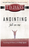 ANOINTING: FALL ON ME: ACCESSING THE POWER OF THE HOLY SPIRIT