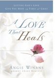 A LOVE THAT HEALS: LETTING GOD'S LOVE GIVE YOU HOPE IN TIMES OF GRIEF