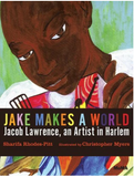 JAKE MAKES A WORLD: JACOB LAWRENCE, AN ARTIST IN HARLEM