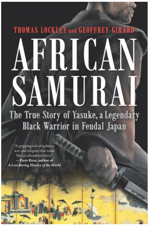 AFRICAN SAMURAI: THE TRUE STORY OF YASUKE, A LEGENDARY BLACK WARRIOR IN FEUDAL JAPAN
