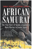 AFRICAN SAMURAI: THE TRUE STORY OF YASUKE, A LEGENDARY BLACK WARRIOR IN FEUDAL JAPAN