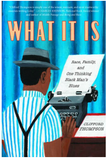 WHAT IT IS: RACE, FAMILY, AND ONE THINKING BLACK MAN'S BLUES