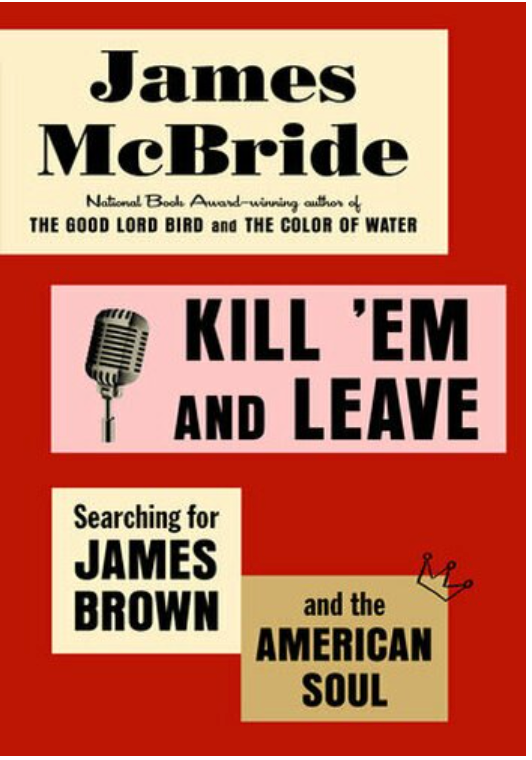KILL 'EM AND LEAVE: SEARCHING FOR JAMES BROWN AND THE AMERICAN SOUL