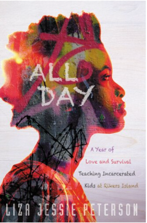 ALL DAY: A YEAR OF LOVE AND SURVIVAL TEACHING INCARCERATED KIDS AT RIKERS ISLAND
