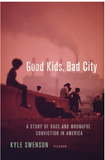 GOOD KIDS, BAD CITY: A STORY OF RACE AND WRONGFUL CONVICTION IN AMERICA