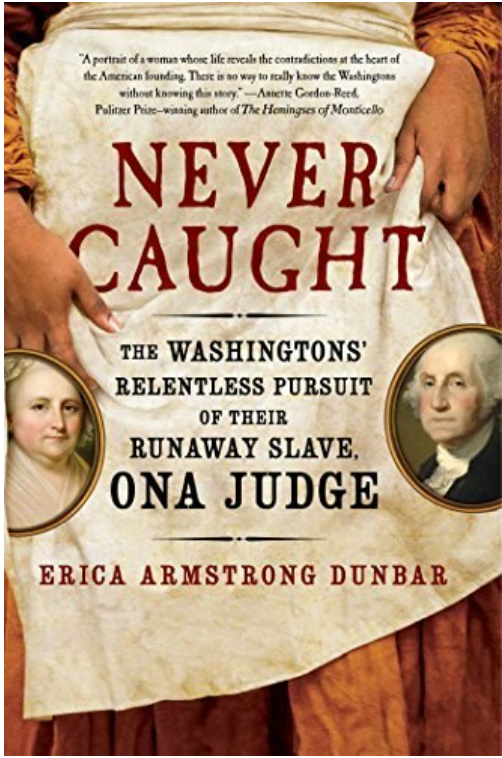 Never Caught: The Washingtons' Relentless Pursuit of Their Runaway Slave, Ona Judge
