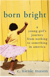 BORN BRIGHT: A YOUNG GIRL'S JOURNEY FROM NOTHING TO SOMETHING IN AMERICA
