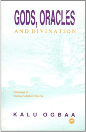GODS, ORACLES & DIVINATION: FOLKWAYS IN CHINUA ACHEBE'S NOVELS (COMING SOON)