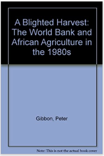 A BLIGHTED HARVEST: THE WORL BANK AND AFRICAN AGRICULTURE IN THE 1980s