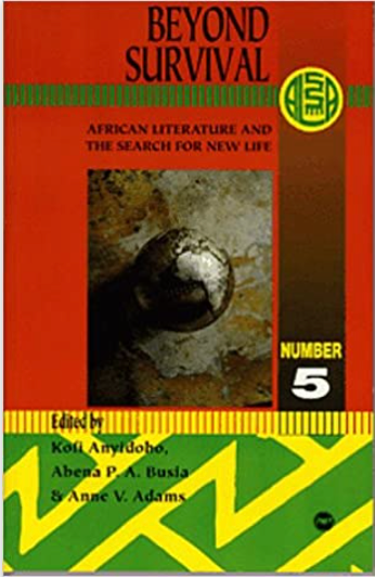 BEYOND SURVIVAL: AFRICAN LITERATURE AND THE SEARCH FOR NEW LIFE