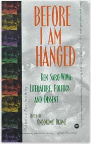 BEFORE I AM HANGED: KEN SARO-WIWA, LITERATURE, POLITICS AND DISSENT (PB)