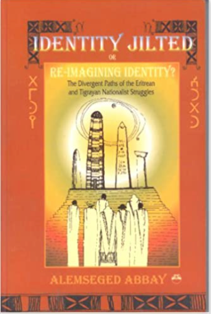 IDENTITY JILTED:  The Eritrean and Tigrayan Divergent Nationalist Paths (AVAILABLE IN HB ONLY)