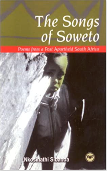 SONGS OF SOWETO (THE): POEMS FROM A POST APARTHEID SOUTH AFRICA