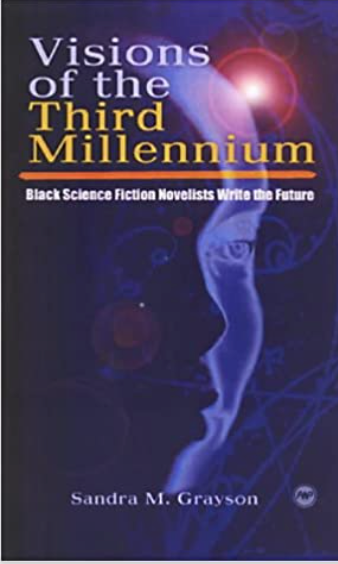 VISIONS OF THE THIRD MILLENNIUM: BLACK SCIENCE FICTION NOVELISTS WRITE THE FUTURE