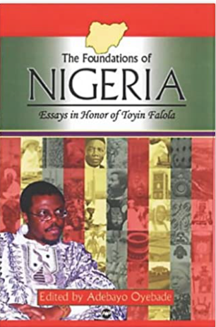 FOUNDATIONS OF NIGERIA: ESSAYS IN HONOR OF TOYIN FALOLA, VOL. 2
